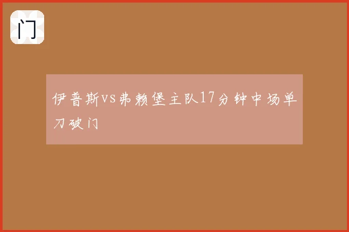 伊普斯vs弗赖堡主队17分钟中场单刀破门