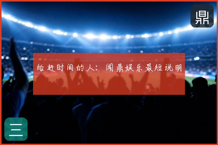 给赶时间的人:闻鼎娱乐最短说明