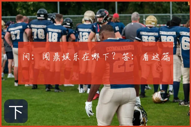 问:闻鼎娱乐在哪下?答:看这篇